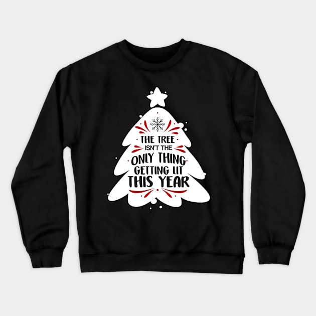 Funny The Tree Isn't The Only Thing Getting Lit Crewneck Sweatshirt by theperfectpresents